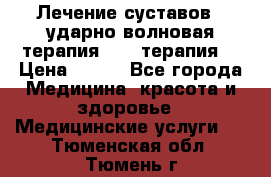 Лечение суставов , ударно-волновая терапия, PRP-терапия. › Цена ­ 500 - Все города Медицина, красота и здоровье » Медицинские услуги   . Тюменская обл.,Тюмень г.